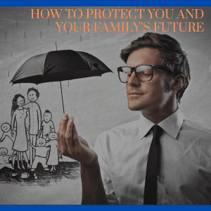 How to protect you and your family’s future 